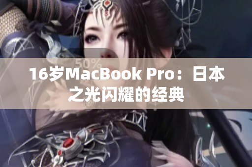 16岁MacBook Pro：日本之光闪耀的经典