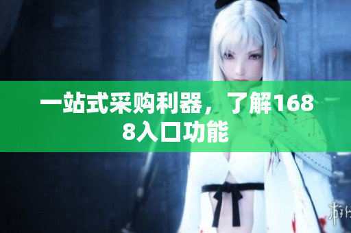 一站式采购利器，了解1688入口功能