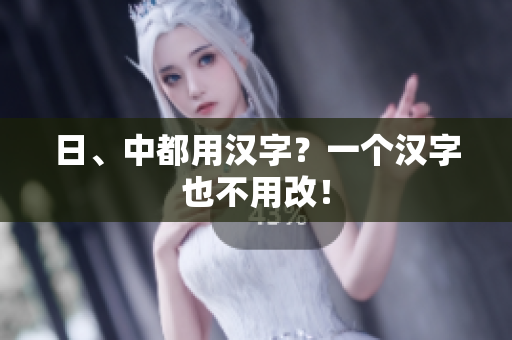 日、中都用汉字？一个汉字也不用改！
