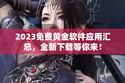 2023免费黄金软件应用汇总，全新下载等你来！