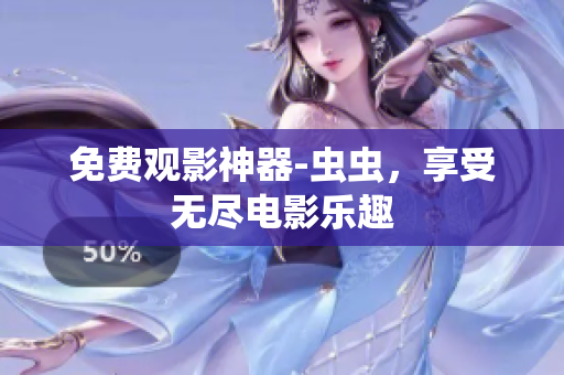 免费观影神器-虫虫，享受无尽电影乐趣