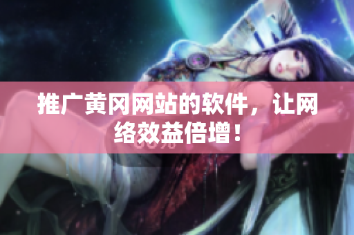 推广黄冈网站的软件，让网络效益倍增！