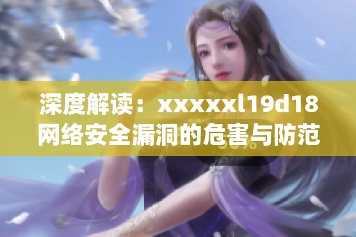 深度解读：xxxxxl19d18网络安全漏洞的危害与防范策略)