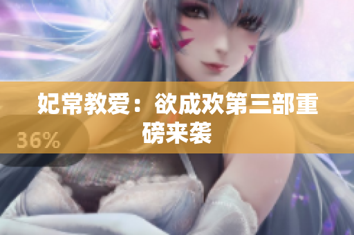 妃常教爱：欲成欢第三部重磅来袭