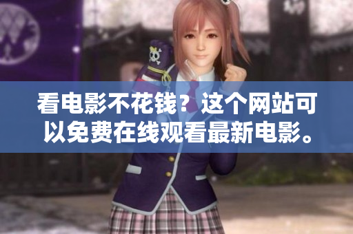 看电影不花钱？这个网站可以免费在线观看最新电影。