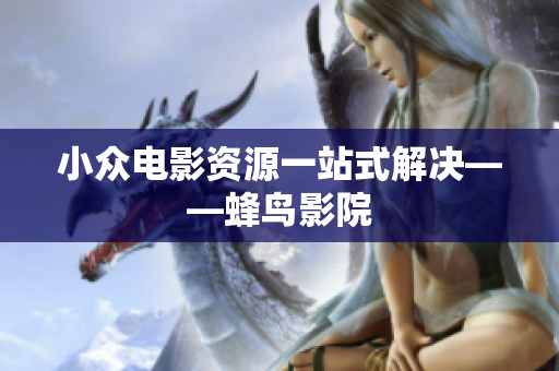 小众电影资源一站式解决——蜂鸟影院