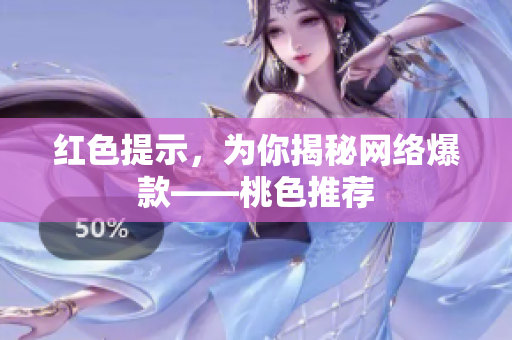 红色提示，为你揭秘网络爆款——桃色推荐