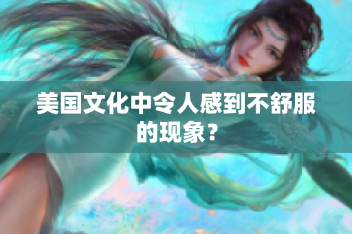 美国文化中令人感到不舒服的现象？