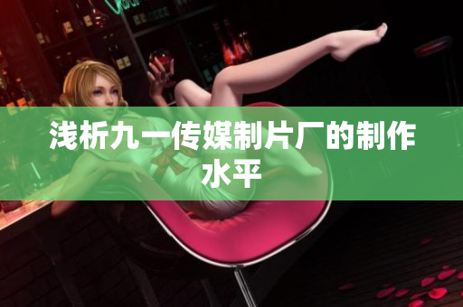 浅析九一传媒制片厂的制作水平