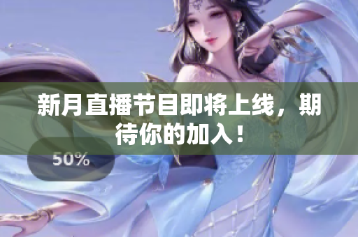 新月直播节目即将上线，期待你的加入！