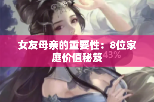 女友母亲的重要性：8位家庭价值秘笈