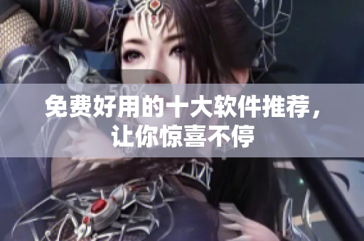免费好用的十大软件推荐，让你惊喜不停