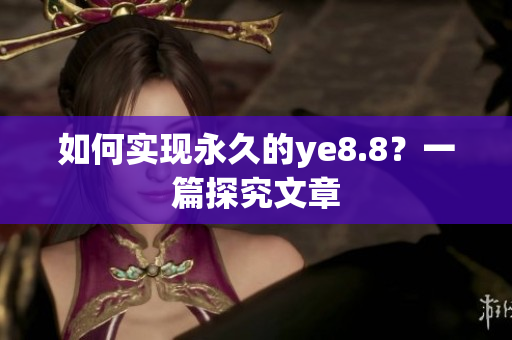 如何实现永久的ye8.8？一篇探究文章