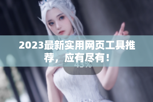2023最新实用网页工具推荐，应有尽有！