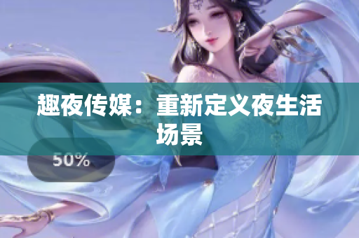 趣夜传媒：重新定义夜生活场景
