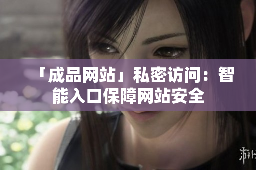 「成品网站」私密访问：智能入口保障网站安全