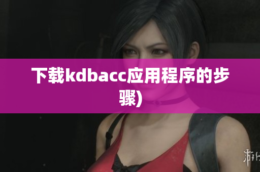 下载kdbacc应用程序的步骤)