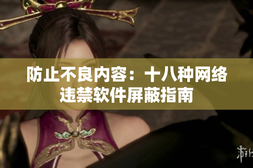 防止不良内容：十八种网络违禁软件屏蔽指南