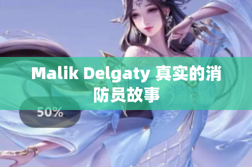 Malik Delgaty 真实的消防员故事