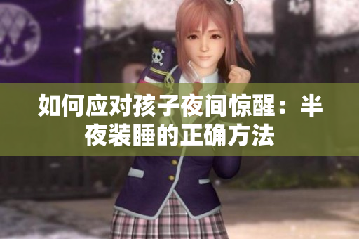 如何应对孩子夜间惊醒：半夜装睡的正确方法