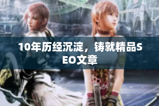 10年历经沉淀，铸就精品SEO文章