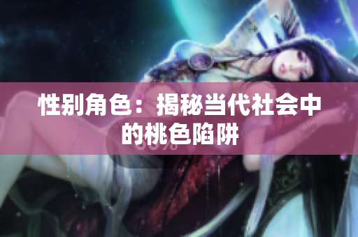 性别角色：揭秘当代社会中的桃色陷阱