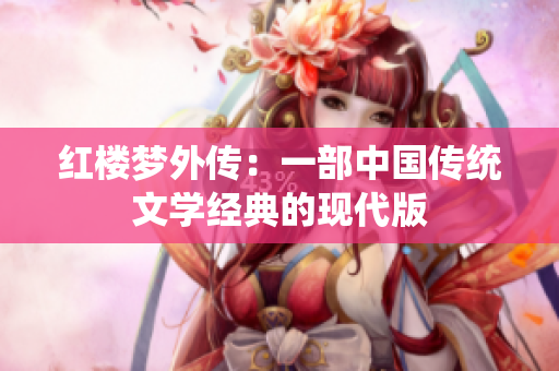 红楼梦外传：一部中国传统文学经典的现代版