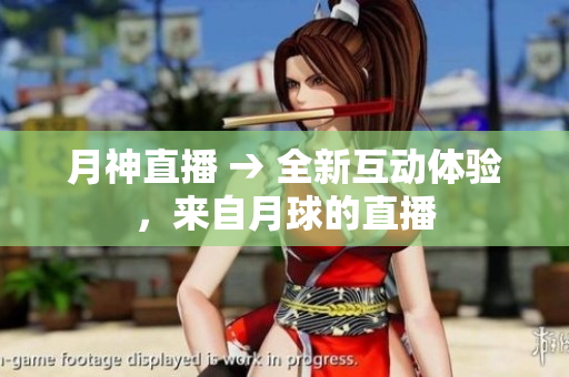 月神直播 → 全新互动体验，来自月球的直播