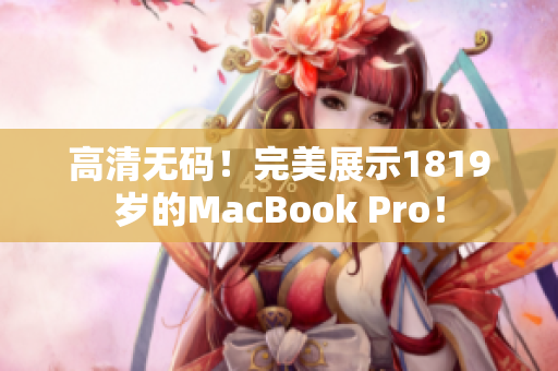 高清无码！完美展示1819岁的MacBook Pro！