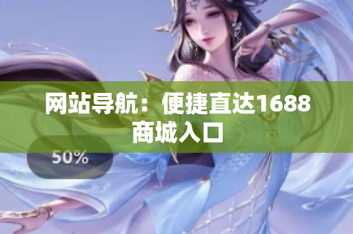 网站导航：便捷直达1688商城入口