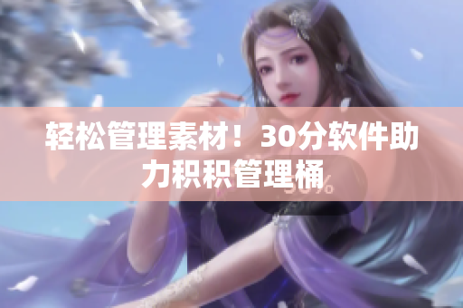 轻松管理素材！30分软件助力积积管理桶