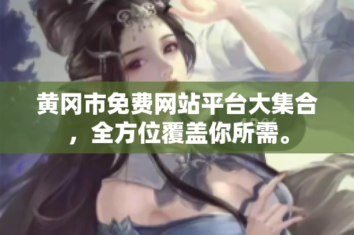黄冈市免费网站平台大集合，全方位覆盖你所需。