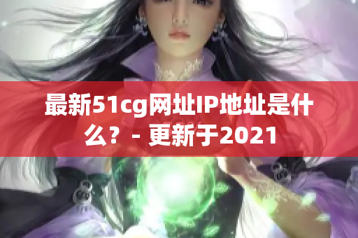 最新51cg网址IP地址是什么？- 更新于2021