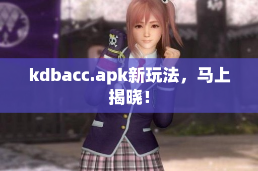 kdbacc.apk新玩法，马上揭晓！