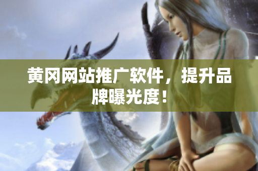 黄冈网站推广软件，提升品牌曝光度！