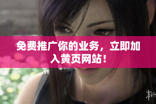 免费推广你的业务，立即加入黄页网站！