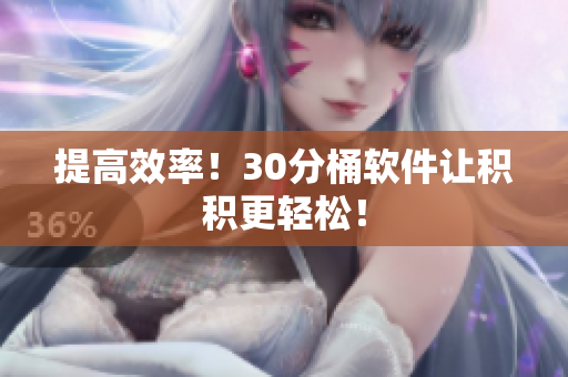 提高效率！30分桶软件让积积更轻松！