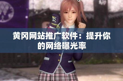 黄冈网站推广软件：提升你的网络曝光率