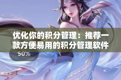优化你的积分管理：推荐一款方便易用的积分管理软件