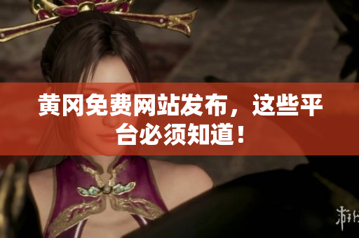黄冈免费网站发布，这些平台必须知道！