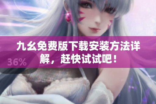 九幺免费版下载安装方法详解，赶快试试吧！