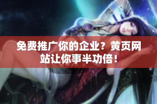 免费推广你的企业？黄页网站让你事半功倍！