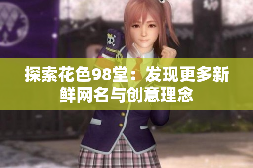 探索花色98堂：发现更多新鲜网名与创意理念