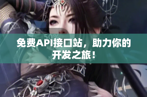 免费API接口站，助力你的开发之旅！