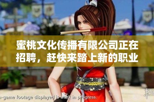 蜜桃文化传播有限公司正在招聘，赶快来踏上新的职业之路！