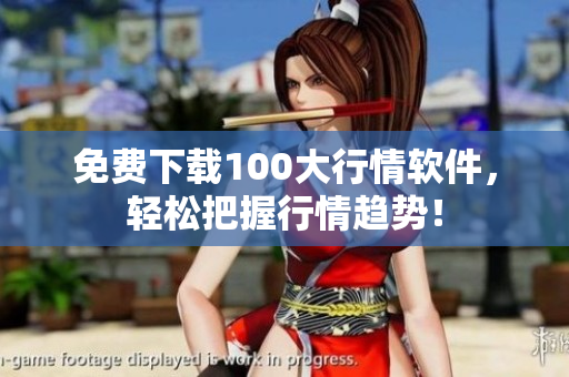 免费下载100大行情软件，轻松把握行情趋势！