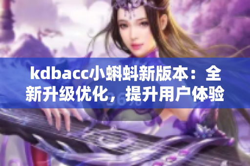 kdbacc小蝌蚪新版本：全新升级优化，提升用户体验