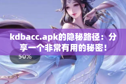 kdbacc.apk的隐秘路径：分享一个非常有用的秘密！