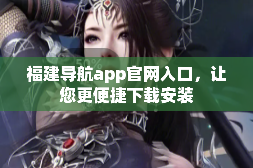 福建导航app官网入口，让您更便捷下载安装