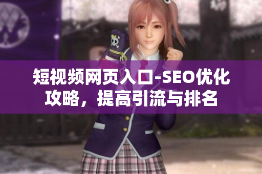 短视频网页入口-SEO优化攻略，提高引流与排名